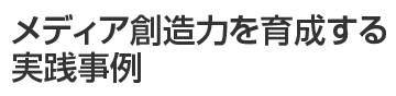 メディア創造力を育成する実践事例