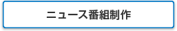 ニュース番組制作